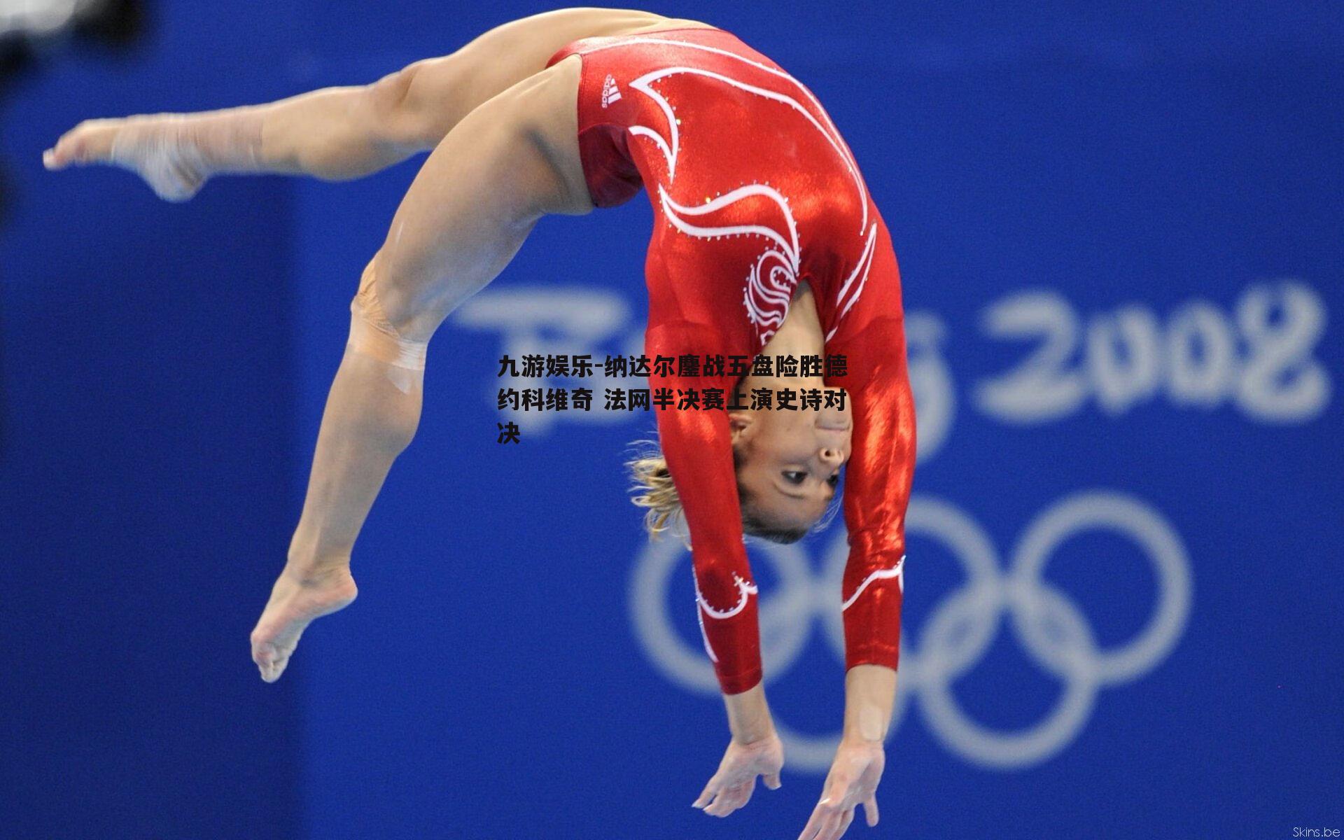 纳达尔鏖战五盘险胜德约科维奇 法网半决赛上演史诗对决