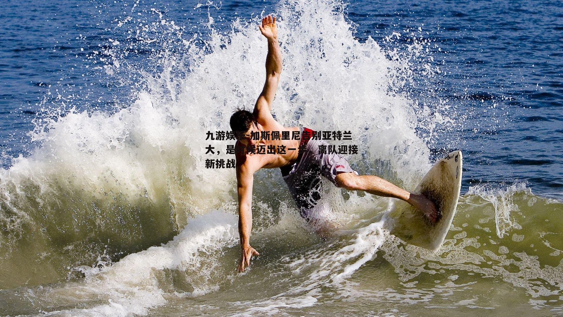 加斯佩里尼告别亚特兰大，是时候迈出这一步，离队迎接新挑战